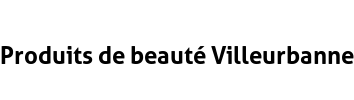 Produits de beauté Villeurbanne